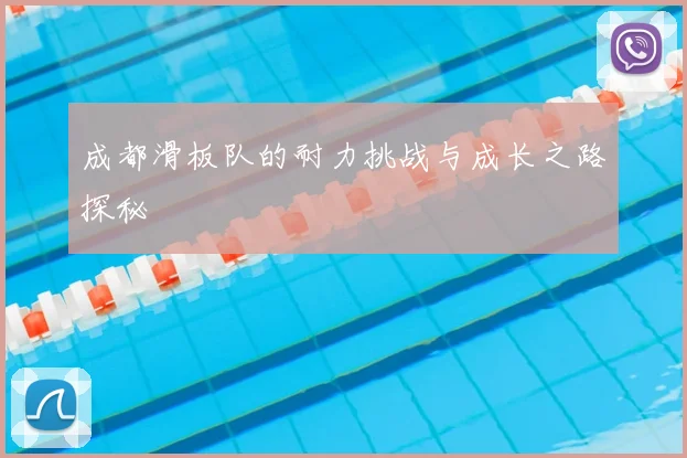 成都滑板队的耐力挑战与成长之路探秘