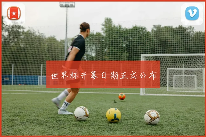 世界杯开幕日期正式公布