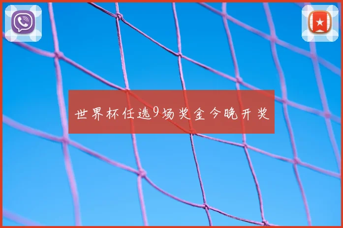 世界杯任选9场奖金今晚开奖