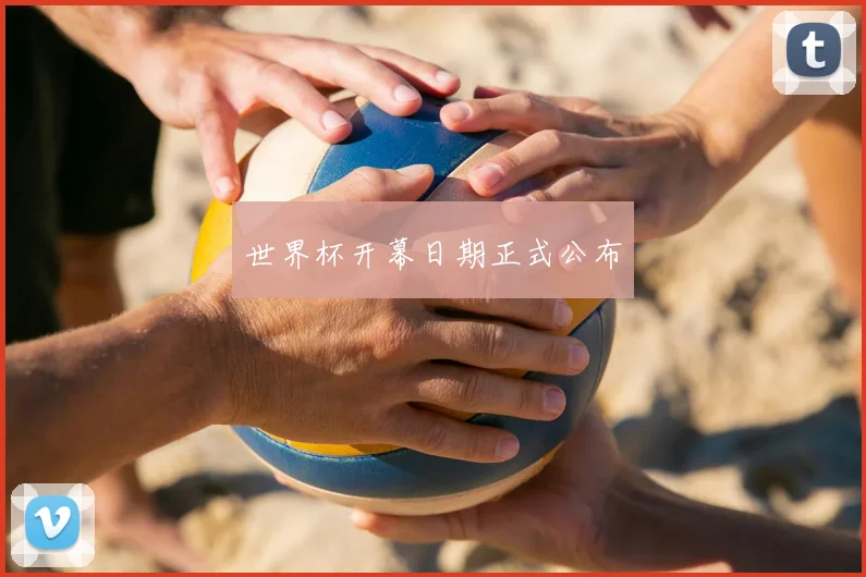 世界杯开幕日期正式公布