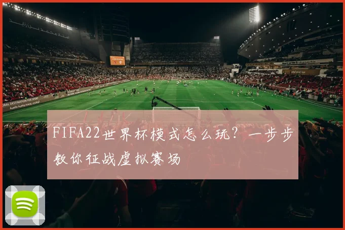 FIFA22世界杯模式怎么玩？一步步教你征战虚拟赛场