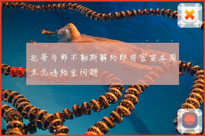 孔蒂与那不勒斯解约即将官宣本周末无违约金问题