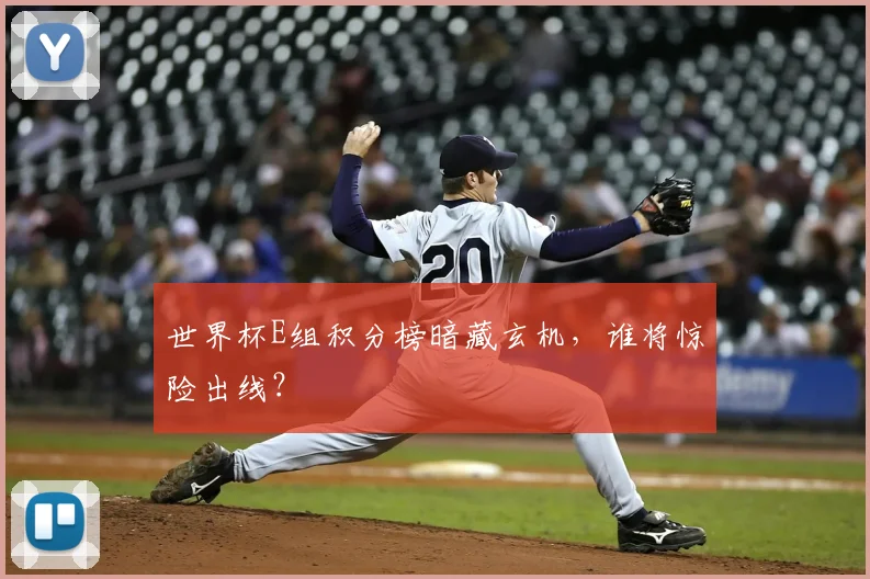 世界杯E组积分榜暗藏玄机，谁将惊险出线？