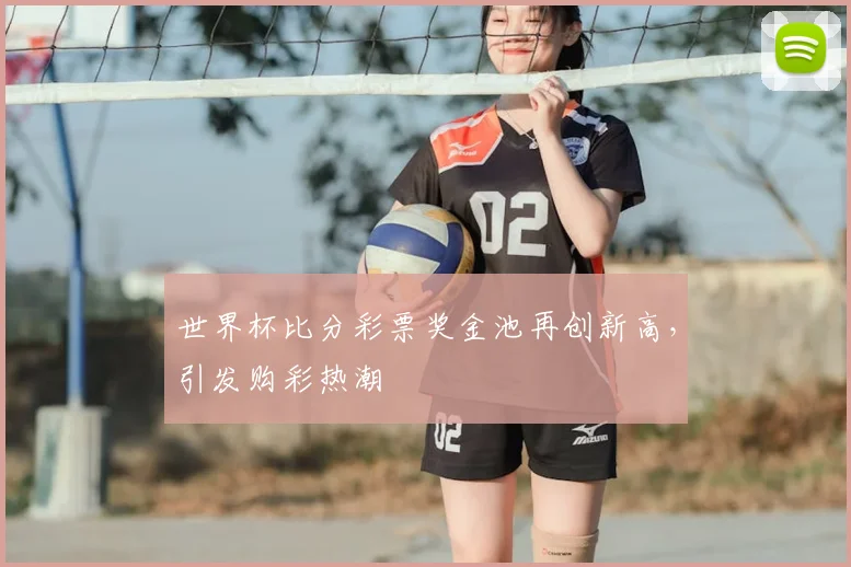 世界杯比分彩票奖金池再创新高，引发购彩热潮