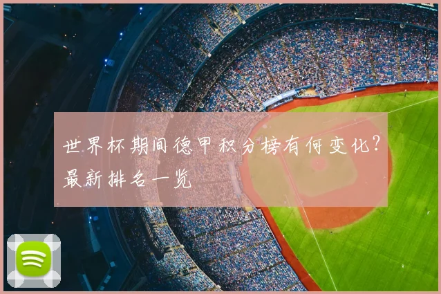 世界杯期间德甲积分榜有何变化？最新排名一览