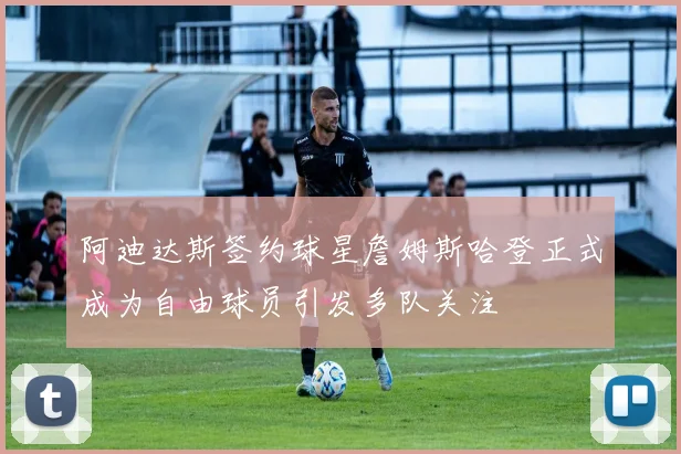 阿迪达斯签约球星詹姆斯哈登正式成为自由球员引发多队关注