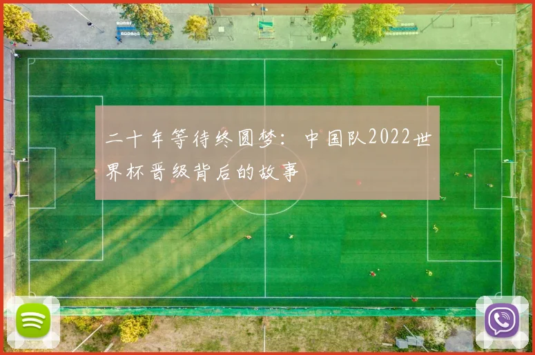 二十年等待终圆梦：中国队2022世界杯晋级背后的故事